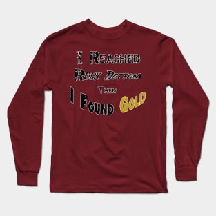 I Reached Rockbottom Then I Found Gold Long Sleeve T-Shirt